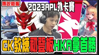 🔥傳說熱報|CK教練回歸初登板！HKA拿到首勝！2023APL外卡賽｜HKAvsEA｜傳說對決/AOV/2023APL外卡賽