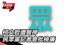 【直播完整版】柯文哲遭聲押 民眾黨記者會批檢廉