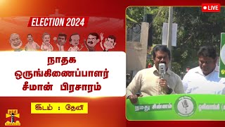 🔴LIVE: தேனி வேட்பாளர் மதன் ஜெயபாலனை ஆதரித்து நாதக ஒருங்கிணைப்பாளர் சீமான் பிரசாரம் | நேரலை காட்சிகள்