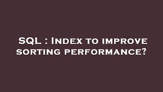 SQL : Index to improve sorting performance?