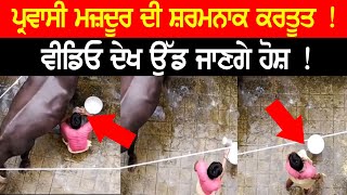 ਪ੍ਰਵਾਸੀ ਮਜ਼ਦੂਰ ਦੀ ਸ਼'ਰ'ਮਨਾ'ਕ ਕ'ਰ'ਤੂ'ਤ !#viralvideo #punjab #HanjiPunjab