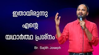 ഇതാണ് എന്റെ യഥാർത്ഥ പ്രശ്നം_ബ്രദർ സജിത്ത് ജോസഫ് _Br. sajith Joseph