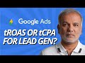 Google Ads tROAS Or tCPA Bidding Strategy, Google Ads Target ROAS Or Target CPA For Lead Generation?