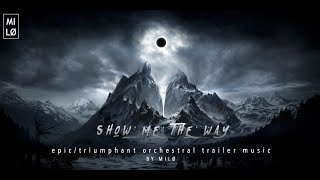 Show Me The Way (Epic/Triumphant Trailer Music) - MILØ