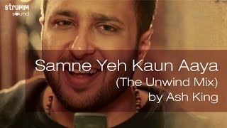 Samne Yeh Kaun Aaya (The Unwind Mix) by Ash King