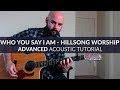 Who You Say I Am - Hillsong Worship - ADVANCED Acoustic Guitar Tutorial