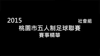 2015 桃園市五人制足球聯賽 社會組 賽事精華