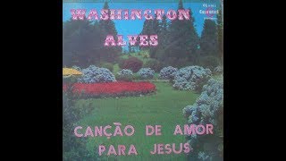 Washington Alves - Canção de Amor Para Jesus - LP Completo