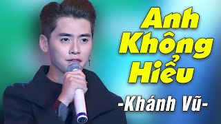 ANH KHÔNG HIỂU - Khánh Vũ | Official Music Video