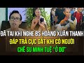 Đã tai khi nghe BS Hoàng Xuân Thanh Đáp trả cực gắt khi có người Chê sư Minh Tuệ “ở dơ”