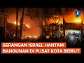 Penampakan Bangunan di Beirut Lebanon Terbakar Hebat Usai Serangan Israel