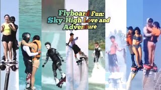 Flyboard Fun 🙆 Sky-High Love and Adventure | flyboard ride is fun!