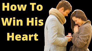 How To Win His Heart | how to win a stubborn man's heart