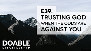 E39 Trusting God When the Odds Are Against You