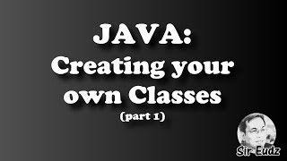JAVA - Creating your own Classes (part 1) - by Sir Eudz