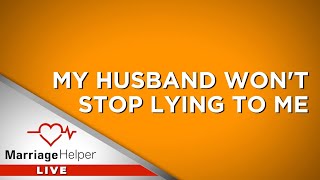 Husband Won't Stop Lying. When Can I Believe Him?