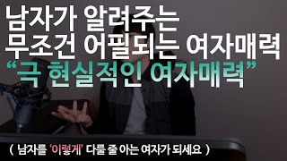 남자에게 어필되는 '진짜 매력적인 여자'  (극 현실적인.. 남자가 무조건 매력느끼는 여자)