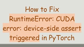 How to Fix RuntimeError: CUDA error: device-side assert triggered in PyTorch