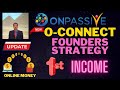 #ONPASSIVE |O-CONNECT: FOUNDERS STRATEGY |1ST INCOME- ONLINE MONEY |LAUNCH & FEATURES|LATEST UPDATE