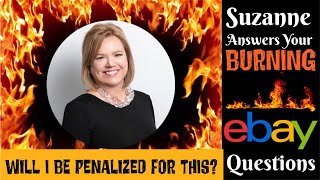Suzanne Answers Burning eBay Question: Will I be Penalized for THIS?