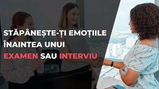 Cum să-ți stăpânești emoțiile înaintea unui examen sau a unui interviu