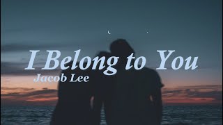 I Belong to You - Jacob Lee (Lyrics)