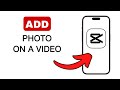 How To Add A Photo On A Video In Capcut - 2024 (Quick & Easy)