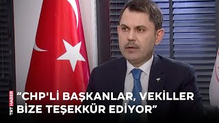 Çevre, Şehircilik ve İklim Değişikliği Bakanı Kurum: CHP'li başkanlar, vekiller bize teşekkür ediyor