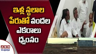 ఇళ్ల స్థలాల పేరుతో వందల ఎకరాలు ధ్వంసం | ABN Telugu