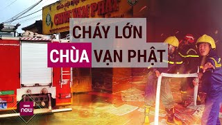 Nóng: Cháy lớn tại chùa Vạn Phật ở Pleiku, Gia Lai, lửa thiêu rụi nhiều tài sản và đồ đạc | VTC Now