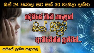 හදිසියේ වැඩකලොත් සිත් රිදීම් ඇතිවෙන්න පුලුවන්|ඔක් 24 වැනිදා සිට ඔක් 30 දක්වා සතියේ ලග්න පලාපල