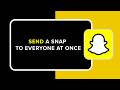How to Send a Snap to Everyone at Once