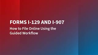 Forms I-129 and I-907: How to File Online Using the Guided Workflow