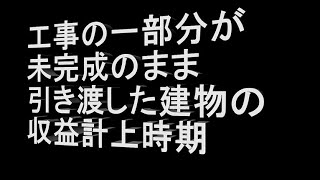 【事例4】 工事の一部分が未完成のまま引き渡した建物の収益計上時期