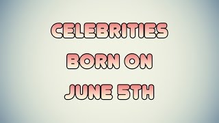 Celebrities born on June 5th