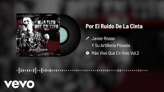 Javier Rosas Y Su Artillería Pesada - Por El Ruido De La Cinta (Audio/En Vivo)