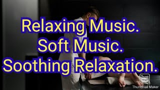 Relaxing Music.Soft Music.Soothing Relaxation.Calming.Stress relief.