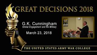 Great Decisions 2018 - Global Engagement and the Military - Dr. G.K. Cunningham