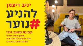 להניע נוער פרק 64 -  הדור שישנה את העולם או העולם ישתנה בשבילו? - נח טאוב גולן