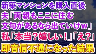 【スカッとする話】新築マンションを購入直後、夫「両親もここに住むことにした。嫌なら出ていってもいいぞ」私「本当？嬉しい！」夫「え？」→即離婚し音信不通になった結果