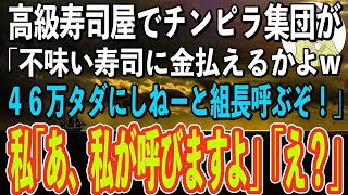 【スカッと感動】高級寿司屋でチンピラの団体客が難癖をつけてきた「こんな不味い寿司で俺らから金取んのかコラ！会計46万タダにしねーと組長呼ぶぞ！」私「いや、私がパ…組長さん呼びますよ？」「え？」