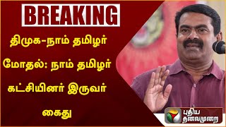 #BREAKING: திமுக-நாம் தமிழர் மோதல்: நாம் தமிழர் கட்சியினர் இருவர் கைது | PTT