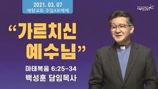 예향교회  /주일말씀/ 가르치신 에수님(21.03.07)  / 마태복음 6:25~34 / 백성훈 담임목사