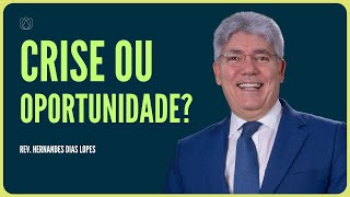 TRANSFORMANDO CRISE EM OPORTUNIDADE | Rev. Hernandes Dias Lopes | IPP