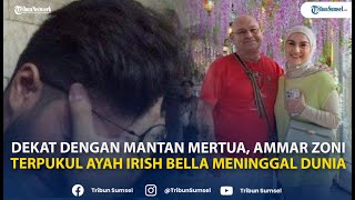 Ammar Zoni Ikut Berduka Tahu Ayah Irish Bella Meninggal, Singgung Kedekatan Saat Jadi Menantu