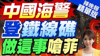 【張雅婷辣晚報】菲34人強登鐵線礁 中國寸土不讓! | 中國海警登鐵線礁  \