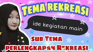 Tema Rekreasi || Kegiatan Main ||Sub Tema Perlengkapan Rekreasi