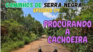 SEARCHING FOR THE WATERFALL - SERRA NEGRA PATHS - episode 04