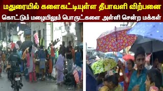 மதுரையில் களைகட்டியுள்ள தீபாவளி விற்பனை... கொட்டும் மழையிலும் பொருட்களை அள்ளி சென்ற மக்கள்