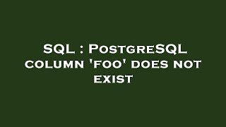 SQL : PostgreSQL column 'foo' does not exist